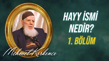 Hayy ismi nedir, varlıktaki tecellisi nasıldır? - 1.Bölüm