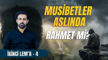 2. Lem'a, 4. Ders - Musibetlerden Şikâyet Etmeye Hakkımız Var mı?