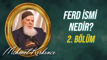 Ferd ismi nedir, varlıktaki tecellisi nasıldır? - 2.Bölüm