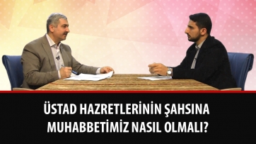 Üstad Hazretlerinin şahsına muhabbetimiz nasıl olmalı?