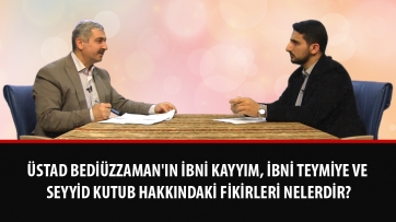 Üstad Bediüzzaman'ın İbni Kayyım, İbni Teymiye ve Seyyid Kutub hakkındaki fikirleri nelerdir?