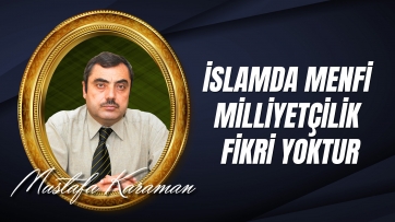 İslamda menfi milliyetçilik fikri yoktur.