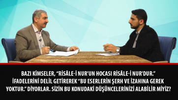 Bazı kimseler, “Risâle-i Nur'un hocası Risâle-i Nur'dur.” ifadelerini delil getirerek “Bu eserlerin şerh ve izahına gerek yoktur.” diyorlar. Sizin bu konudaki düşüncelerinizi alabilir miyiz?