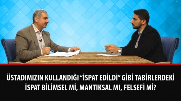Üstadımızın kullandığı “ispat edildi” gibi tabirlerdeki ispat bilimsel mi, mantıksal mı, felsefi mi?