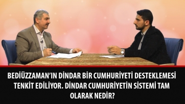 Bediüzzaman’ın dindar bir cumhuriyeti desteklemesi tenkit ediliyor. Dindar cumhuriyetin sistemi tam olarak nedir?
