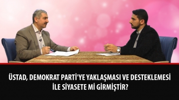 Üstad, Demokrat Parti'ye yaklaşması ve desteklemesi ile siyasete mi girmiştir?
