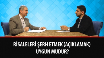 Risaleleri şerh etmek (açıklamak) uygun mudur?