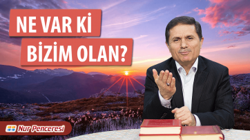 Ne Var ki Bizim Olan?
