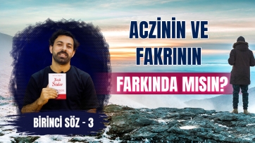 1. Söz, 3. Ders - Kendindeki aczin ve fakrın farkında mısın?