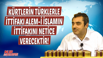 Kürtlerin Türklerle İttifakı Alem-i İslamın İttifakını Netice Verecektir!