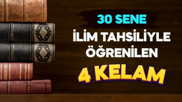30 Sene İlim Tahsiliyle Öğrenilen 4 Kelam