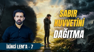 2. Lem'a, 7. Ders - Sabır Kuvvetini Neden Tüketiyorsun?