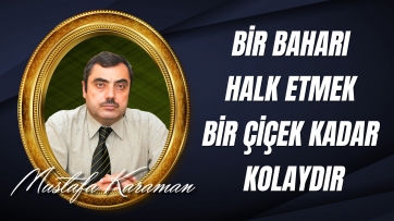Allah'ın Kudreti İçin Bir Baharı Halk Etmek Bir Çiçek Kadar Kolaydır