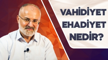 Vahidiyet ve Ehadiyet nedir?