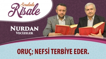 Oruç; nefsi terbiye eder.