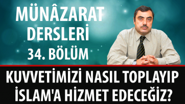 Kuvvetimizi Nasıl Toplayıp İslam'a Hizmet Edeceğiz?