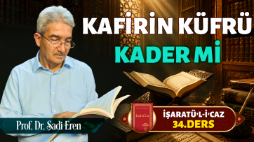 İşaratül-İcaz 34. Ders - Kafirin küfrü bir kader mi?