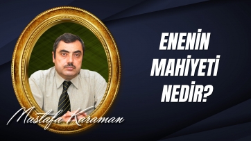 Enenin Mahiyeti Nedir?