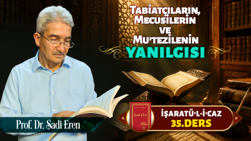 İşaratül-İcaz 35. Ders - Tabiatçıların, Mecusilerin, Mu'tezielnin yanılgısı 