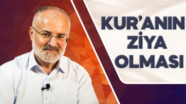 Kur'an'ın İslamiyet’in mâ ve ziyası olması!