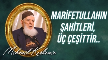 Marifetullahın şahitleri, burhanları üç çeşittir...