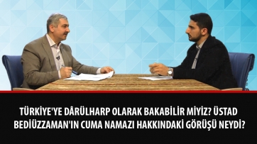 Türkiye'ye dârülharp olarak bakabilir miyiz? Üstad Bediüzzaman'ın cuma namazı hakkındaki görüşü neydi?