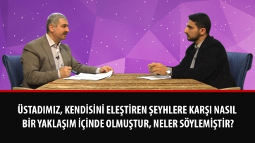 Üstadımız, kendisini eleştiren şeyhlere karşı nasıl bir yaklaşım içinde olmuştur, neler söylemiştir?
