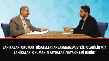 Lahikaları okumak, Risaleleri anlamamızda etkili olabilir mi? Lahikaları okumanın faydaları veya önemi nedir?