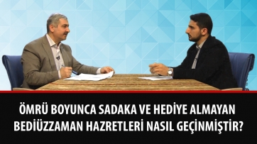 Ömrü boyunca sadaka ve hediye almayan Bediüzzaman Hazretleri nasıl geçinmiştir?
