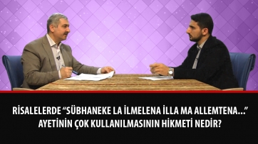 Risalelerde “Sübhaneke la ilmelena illa ma allemtena...” ayetinin çok kullanılmasının hikmeti nedir?
