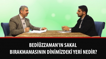 Bediüzzaman'ın sakal bırakmamasının dinimizdeki yeri nedir?
