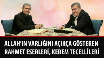 Allah’ın varlığını açıkça gösteren rahmet eserleri, kerem tecellîleri