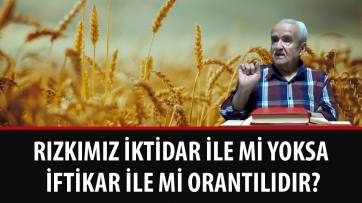 Rızkımız iktidar ile mi yoksa iftikar ile mi orantılıdır?