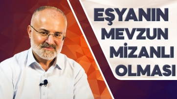 Eşyanın mevzun ve mizanlı olarak bir vüsat-i mutlakada bulunması!