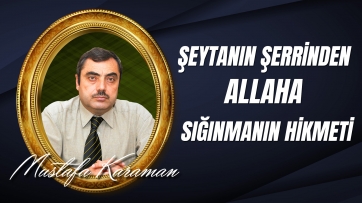Şeytanın Şerrinden Allaha Sığınmanın Hikmeti 
