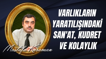 Varlıkların Yaratılışındaki San'at, Kudret ve Kolaylık