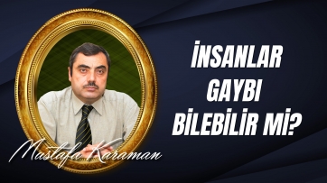 İnsanlar gaybı bilebilir mi?