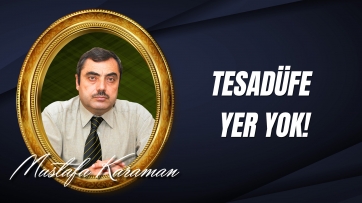 Tesadüfe yer yok!