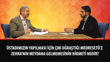Üstadımızın yapılması için çok uğraştığı Medresetü'z-Zehra'nın meydana gelmemesinin hikmeti nedir?
