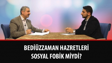 Bediüzzaman Hazretleri Sosyal Fobik miydi?