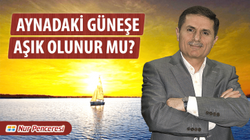 Aynadaki Güneşe Aşık Olunur mu?
