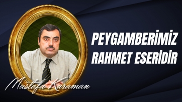 Peygamberimiz (asm) rahmet eseridir...