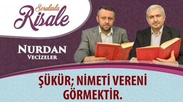 Şükür; nimeti vereni görmektir.