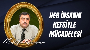 Her İnsanın Dünya ve Ahiret Hayatı İçin Nefsiyle Mücadelesi