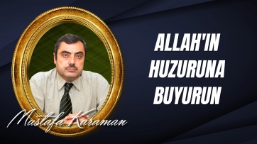 Dünya ve Ahirette Huzur İçin Allah'ın Huzuruna Buyurun