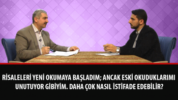 Risaleleri yeni okumaya başladım; ancak eski okuduklarımı unutuyor gibiyim. Daha çok nasıl istifade edebilir?