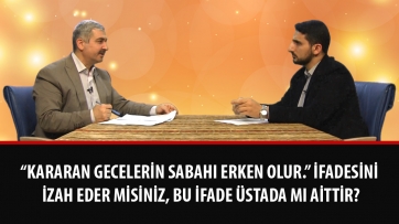 “Kararan gecelerin sabahı erken olur.” ifadesini izah eder misiniz, bu ifade Üstada mı aittir?