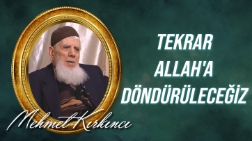 Tekrar Allah'a döndürüleceğiz, ifadesinin izah ve ispatı...