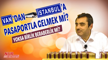  Van'dan İstanbul'a Pasaportla Gelmek mi ? Yoksa Birlik ve Beraberlik mi? 