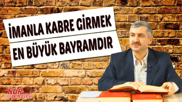 İmanla kabre girmek en büyük bayramdır 